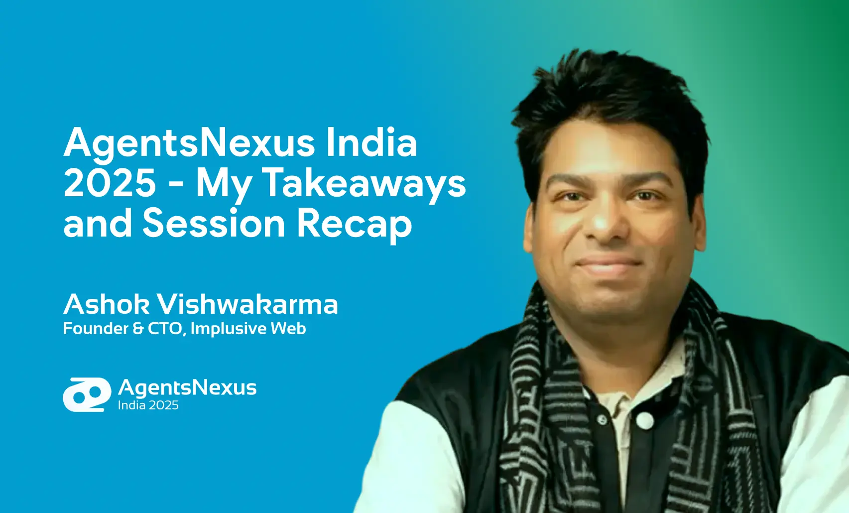 AgentsNexus India 2025 - My Takeaways and Session Recap